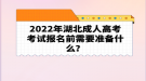 2022年湖北成人高考考試報名前需要準(zhǔn)備什么？