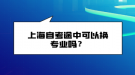 上海自考途中可以換專業(yè)嗎？