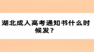 湖北成人高考通知書什么時(shí)候發(fā)？