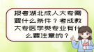 報(bào)考湖北成人大專需要什么條件？考成教大專醫(yī)學(xué)類專業(yè)有什么要注意的？