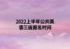 2022上半年公共英語(yǔ)三級(jí)報(bào)名時(shí)間