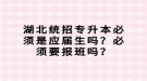 湖北統(tǒng)招專升本必須是應屆生嗎？必須要報班嗎？