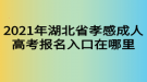 2021年湖北省孝感成人高考報(bào)名入口在哪里