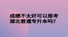 成績不太好可以報(bào)考湖北普通專升本嗎？