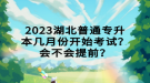 2023湖北普通專升本幾月份開始考試？會不會提前？