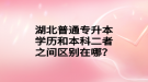 湖北普通專升本學(xué)歷和本科二者之間區(qū)別在哪？