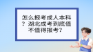 怎么報(bào)考成人本科？湖北成考到底值不值得報(bào)考？