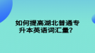 如何提高湖北普通專升本英語詞匯量？