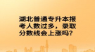 湖北普通專升本報考人數(shù)過多，錄取分?jǐn)?shù)線會上漲嗎？