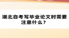 湖北自考寫畢業(yè)論文時需要注意什么？