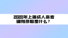 2020年上海成人高考調(diào)劑錄取是什么？