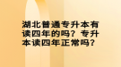 湖北普通專升本有讀四年的嗎？專升本讀四年正常嗎？