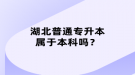 湖北普通專升本屬于本科嗎？