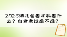 2023湖北自考本科考什么？自考考試難不難？