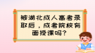 被湖北成人高考錄取后，成考院校有面授課嗎？