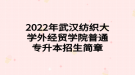 2022年武漢紡織大學外經(jīng)貿(mào)學院普通專升本招生簡章