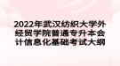 2022年武漢紡織大學(xué)外經(jīng)貿(mào)學(xué)院普通專升本會計信息化基礎(chǔ)考試大綱