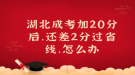 湖北成考加20分后，還差2分過(guò)省線，怎么辦