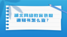 湖北網(wǎng)絡教育錄取通知書怎么查？