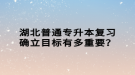 湖北普通專升本復(fù)習(xí)確立目標(biāo)有多重要？