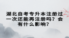 湖北自考專升本注冊過一次還能再注冊嗎？會有什么影響？