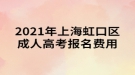 2021年上海虹口區(qū)成人高考報(bào)名費(fèi)用通知