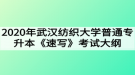 2020年武漢紡織大學(xué)普通專升本《速寫》考試大綱