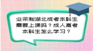 業(yè)余制湖北成考本科生需要上課嗎？成人高考本科生怎么學習？