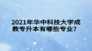 2021年華中科技大學成教專升本有哪些專業(yè)？