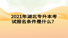 2021年湖北專升本考試報名條件是什么？