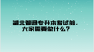 湖北普通專升本考試前，大家需要做什么？