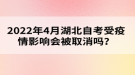 2022年4月湖北自考受疫情影響會(huì)被取消嗎？