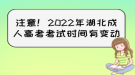 注意！2022年湖北成人高考考試時間有變動