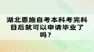 湖北恩施自考本科考完科目后就可以申請畢業(yè)了嗎？