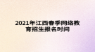 2021年江西春季網(wǎng)絡(luò)教育招生報名時間