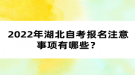 2022年湖北自考報(bào)考注意事項(xiàng)有哪些？