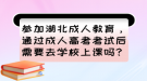 參加湖北成人教育，通過成人高考考試后需要去學(xué)校上課嗎？