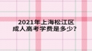 2021年上海松江區(qū)成人高考學(xué)費(fèi)是多少？