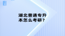 湖北普通專升本怎么考研？