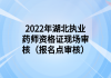 2022年湖北執(zhí)業(yè)藥師資格證現場審核（報名點審核）