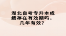 湖北自考專升本成績存在有效期嗎，幾年有效？