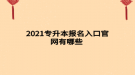 2021專升本報(bào)名入口官網(wǎng)有哪些 