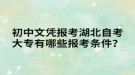 初中文憑報考湖北自考大專有哪些報考條件？