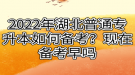 2022年湖北普通專升本如何備考？現(xiàn)在備考早嗎