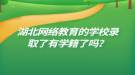 湖北網(wǎng)絡教育的學校錄取了有學籍了嗎？