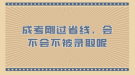 成考剛過(guò)省線，會(huì)不會(huì)不被錄取呢