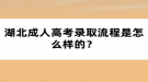 湖北成人高考錄取流程是怎么樣的？