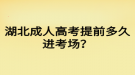 湖北成人高考提前多久進考場？