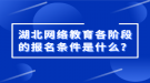 湖北網(wǎng)絡(luò)教育各階段的報名條件是什么？