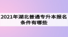 2021年湖北普通專升本報名條件有哪些？